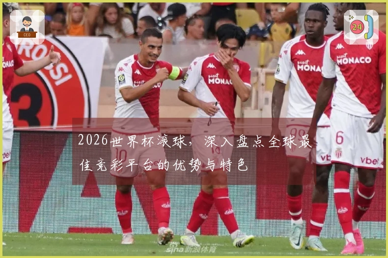 2026世界杯滚球，深入盘点全球最佳竞彩平台的优势与特色